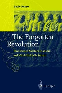 The forgotten revolution: how science was born in 300 BC and why it had to be reborn