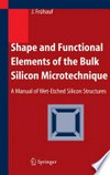 Shape and Functional Elements of the Bulk Silicon Microtechnique: A Manual of Wet-Etched Silicon Structures