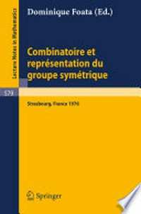 Combinatoire et Représentation du Groupe Symétrique: Actes de la Table Ronde du C.N.R.S. tenue à l'Université Louis-Pasteur de Strasbourg, 26 au 30 avril 1976 /