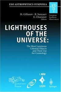 Lighthouses of the universe: the most luminous celestial objects and their use for cosmology : proceedings of the MPA/ESO/MPE/USM joint astronomy conference held in Garching, Germany, 6-10 August 2001