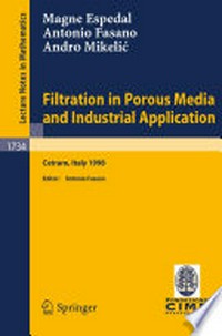 Filtration in Porous Media and Industrial Application: Lectures given at the 4th Session of the Centro Internazionale Matematico Estivo (C.I.M.E.) held in Cetraro, Italy August 24–29, 1998 /