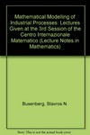 Mathematical modelling of industrial processes: Lectures given at the 3rd session of the Centro Internazionale Matematico Estivo (C.I.M.E.) held in Bari, Italy, Sept. 24-29, 1990