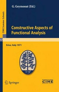 Constructive Aspects of Functional Analysis: lectures given at the Centro Internazionale Matematico Estivo (C.I.M.E.), held in Erice (Trapani), Italy, June 27 - July 7, 1971