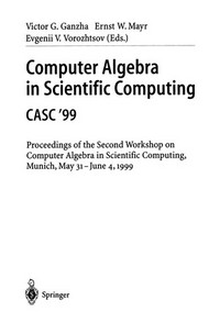Computer Algebra in Scientific Computing CASC’99: Proceedings of the Second Workshop on Computer Algebra in Scientific Computing, Munich, May 31 – June 4, 1999 /