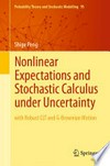 Nonlinear Expectations and Stochastic Calculus under Uncertainty: with Robust CLT and G-Brownian Motion /