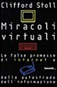 Miracoli virtuali: le false promesse di Internet e delle autostrade dell' informazione