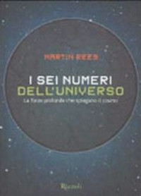 I sei numeri dell' universo: le forze profonde che spiegano il cosmo