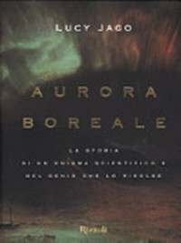 Aurora boreale: la storia di un enigma scientifico e del genio che lo risolse