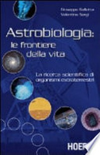 Astrobiologia: le frontiere della vita : la ricerca scientifica di organismi extraterrestri 