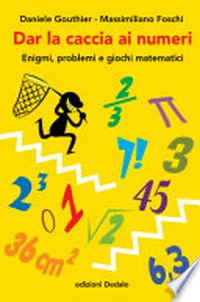 Dar la caccia ai numeri: enigmi, problemi e giochi matematici