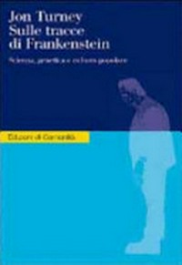 Sulle tracce di Frankenstein: scienza, genetica e cultura popolare /