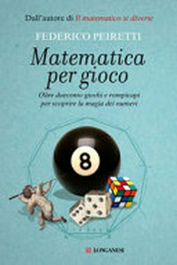 Matematica per gioco: oltre duecento giochi e rompicapi per scoprire la magia dei numeri