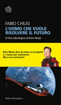 L'uomo che vuole risolvere il futuro: critica ideologica di Elon Musk