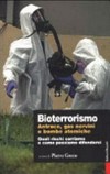 Bioterrorismo: antrace, gas nervini e bombe atomiche : quali rischi corriamo e come possiamo difenderci 