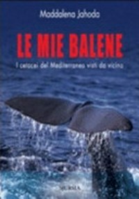 Le mie balene: i cetacei del Mediterraneo visti da vicino