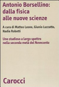 Antonio Borsellino: dalla fisica alle nuove scienze : uno studioso a largo spettro nella seconda metà del Novecento 