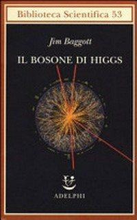Il bosone di Higgs: l'invenzione e la scoperta della "particella di Dio"