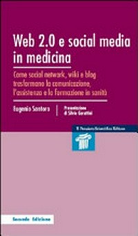 Web 2.0 e social media in medicina: come social network, wiki e blog trasformano la comunicazione, l'assistenza e la formazione in sanità /