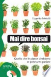 Mai dire bonsai: quello che le piante direbbero se potessero parlare