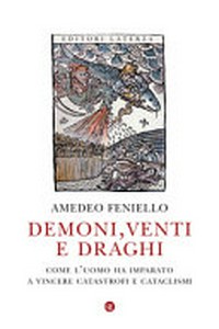 Demoni, venti e draghi: come l'uomo ha imparato a vincere catastrofi e cataclismi
