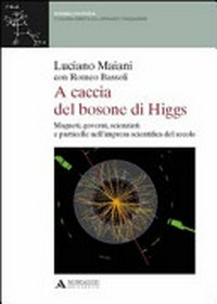 A caccia del bosone di Higgs: magneti, governi, scienziati e particelle nell'impresa scientifica del secolo