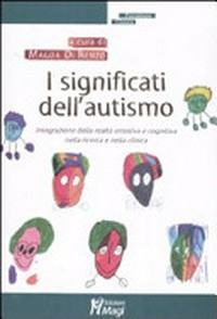 I significati dell'autismo: integrazione della realtà emotiva e cognitiva nella ricerca e nella clinica