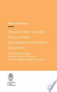 Flows of Non-smooth Vector Fields and Degenerate Elliptic Equations: with Applications to the Vlasov-Poisson and Semigeostrophic Systems /