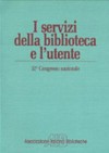 I servizi della biblioteca e l' utente: atti del 32. Congresso nazionale dell'Associazione Italiana Biblioteche, Villasimius, 11-14 ottobre 1984