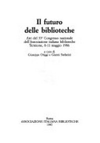 Il futuro delle biblioteche: atti del 33. Congresso nazionale dell'Associazione Italiana Biblioteche, Sirmione, 8-11 maggio 1986