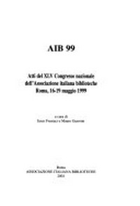 AIB 99: atti del XLV congresso nazionale dell' Associazione italiana biblioteche, Roma, 16-19 maggio 1999