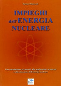 Impieghi dell'energia nucleare: una introduzione ai concetti, alle applicazioni, ai sistemi e alla situazione dell'energia nucleare