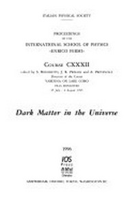 Dark matter in the universe: proceedings of the International School of physics "Enrico Fermi", course CXXXII, Varenna on Lake Como, Villa Monastero, 25 July - 4 August 1995