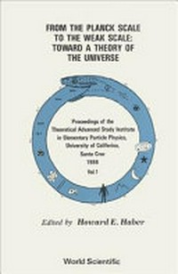 From the Planck scale to the weak scale : toward a theory of the universe: proceedings of the Theoretical Advanced Study Institute in Elementary particle physics, University of California, Santa Cruz, 1986