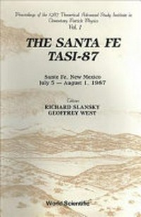 The Santa Fe TASI-87: proceedings of the 1987 Theoretical Advanced Study Institute in Elementary particle physics, Santa Fe, New mexico, July 5 - August 1, 1987