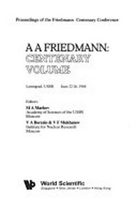 A.A. Friedmann, centenary volume: proceedings of the Friedmann Centenary Conference : Leningrad, USSR, June 22-26, 1988