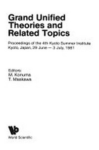 Grand unified theories and related topics: proceedings of the 4th Kyoto Summer Institute, Kyoto, Japan, 29 June-3 July, 1981